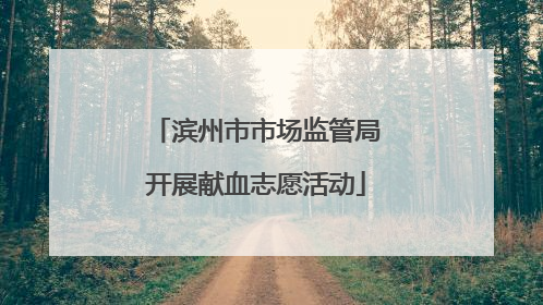 滨州市市场监管局开展献血志愿活动
