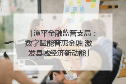 漳平金融监管支局：数字赋能普惠金融 激发县域经济新动能