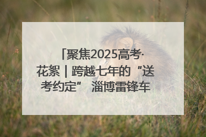 聚焦2025高考·花絮｜跨越七年的“送考约定” 淄博雷锋车队温暖两代人