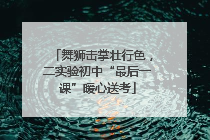 舞狮击掌壮行色，二实验初中“最后一课”暖心送考