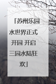 苏州乐园水世界正式开园 开启三园水陆狂欢