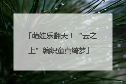 萌娃乐翻天！“云之上”编织童真绮梦