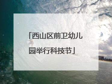 西山区前卫幼儿园举行科技节