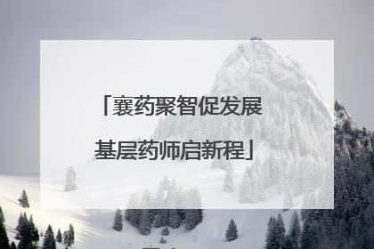 襄药聚智促发展 基层药师启新程