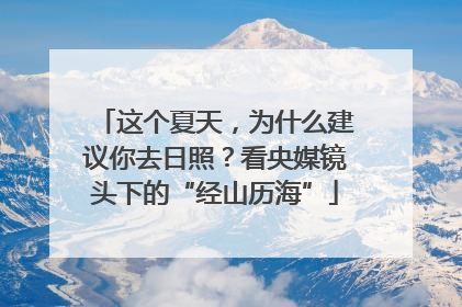 这个夏天，为什么建议你去日照？看央媒镜头下的“经山历海”