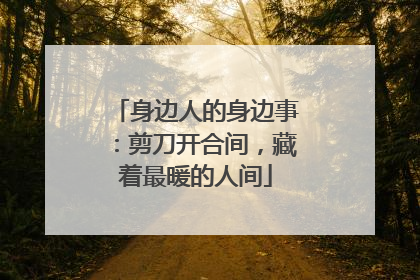 身边人的身边事：剪刀开合间，藏着最暖的人间
