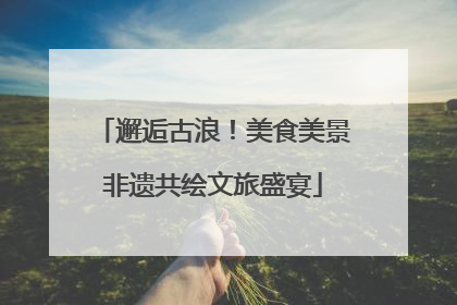 邂逅古浪！美食美景非遗共绘文旅盛宴