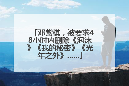 邓紫棋，被要求48小时内删除《泡沫》《我的秘密》《光年之外》……