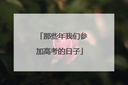 那些年我们参加高考的日子