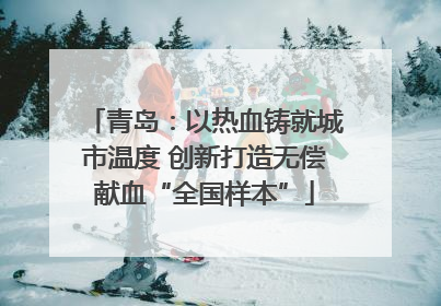 青岛：以热血铸就城市温度 创新打造无偿献血“全国样本”