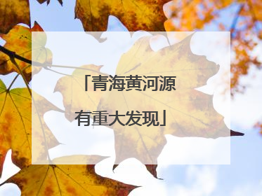 青海黄河源有重大发现