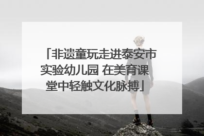 非遗童玩走进泰安市实验幼儿园 在美育课堂中轻触文化脉搏