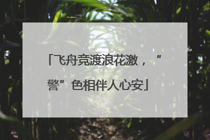 飞舟竞渡浪花激，“警”色相伴人心安