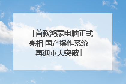 首款鸿蒙电脑正式亮相 国产操作系统再迎重大突破