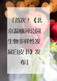 首次！《北京温榆河公园生物多样性发展白皮书》发布