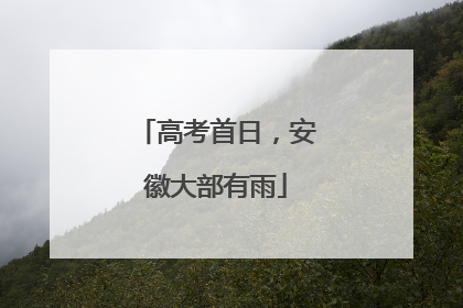 高考首日，安徽大部有雨