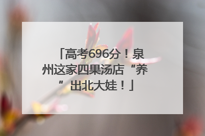 高考696分！泉州这家四果汤店“养”出北大娃！