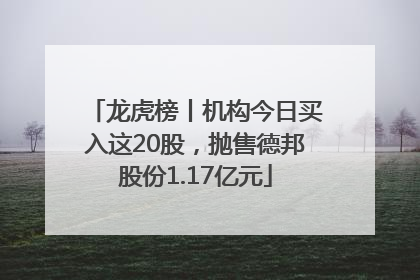 龙虎榜丨机构今日买入这20股，抛售德邦股份1.17亿元