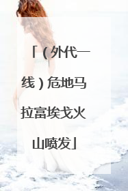 （外代一线）危地马拉富埃戈火山喷发