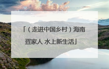 （走进中国乡村）海南疍家人 水上新生活