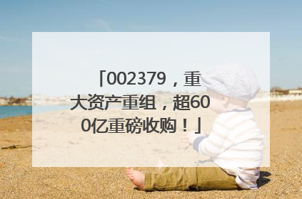 002379，重大资产重组，超600亿重磅收购！