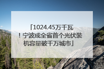 1024.45万千瓦！宁波成全省首个光伏装机容量破千万城市