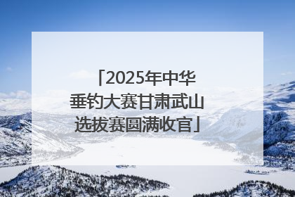 2025年中华垂钓大赛甘肃武山选拔赛圆满收官