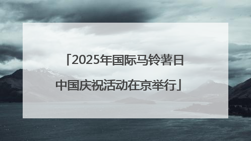 2025年国际马铃薯日中国庆祝活动在京举行