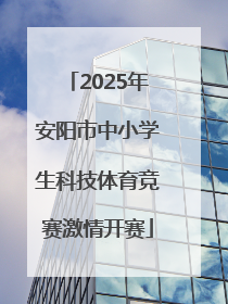 2025年安阳市中小学生科技体育竞赛激情开赛