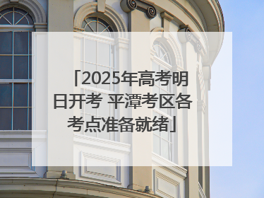 2025年高考明日开考 平潭考区各考点准备就绪