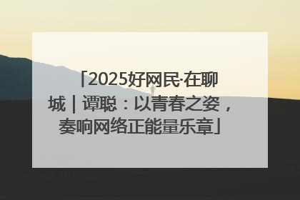 2025好网民·在聊城｜谭聪：以青春之姿，奏响网络正能量乐章