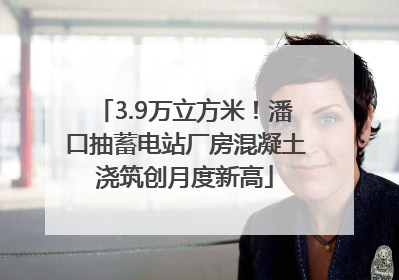 3.9万立方米！潘口抽蓄电站厂房混凝土浇筑创月度新高