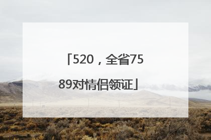 520，全省7589对情侣领证
