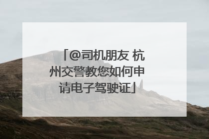@司机朋友 杭州交警教您如何申请电子驾驶证